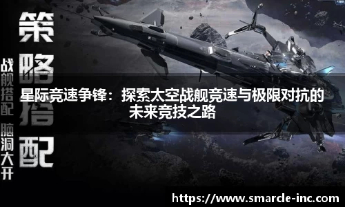 星际竞速争锋：探索太空战舰竞速与极限对抗的未来竞技之路